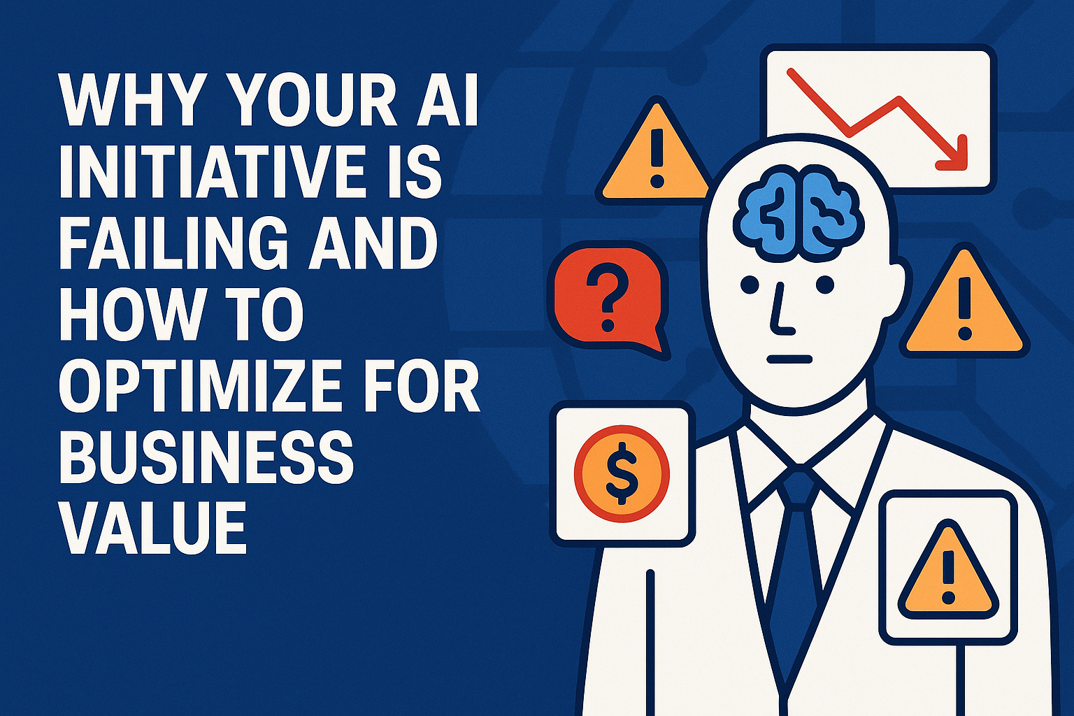 Why Your AI Initiative Is Failing and How to Optimize for Business Value